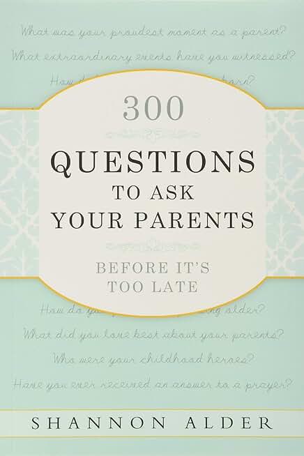 300 Questions to Ask Your Parents Before It's Too Late