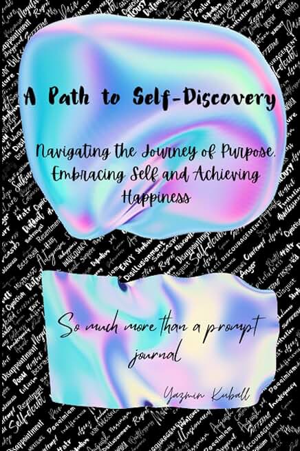 A Path To Self Discovery-Navigating the Journey of Purpose, Embracing Self and Achieving Happiness