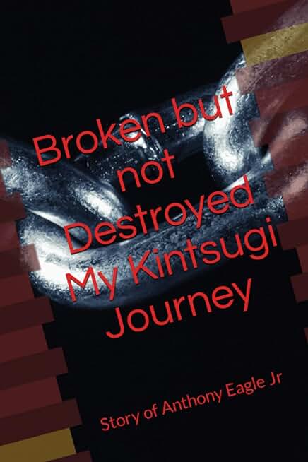 Broken but Not Destroyed My Kintsugi Journey