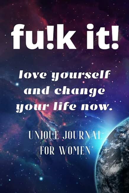 Fuck It! love yourself and change your life now. Unique journal for women.