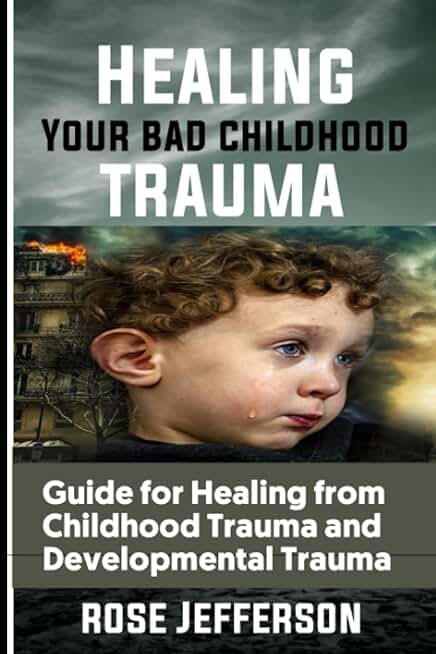 HEALING YOUR BAD CHILDHOOD TRAUMA