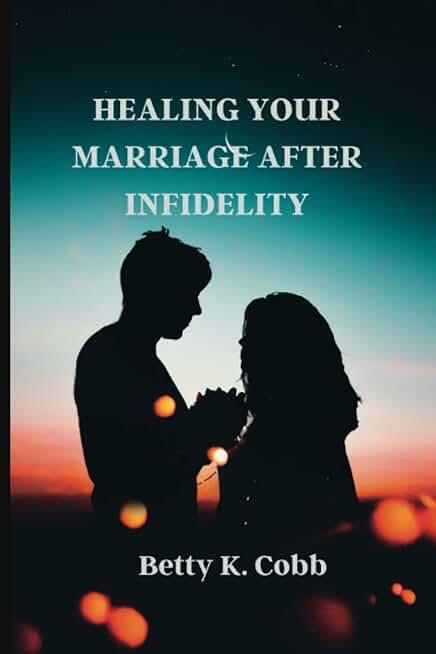 HEALING YOUR MARRIAGE AFTER INFIDELITY