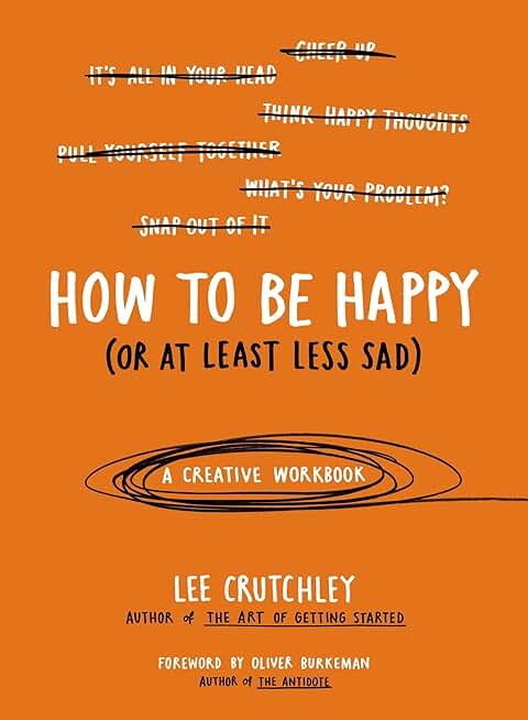 How to Be Happy (Or at Least Less Sad)