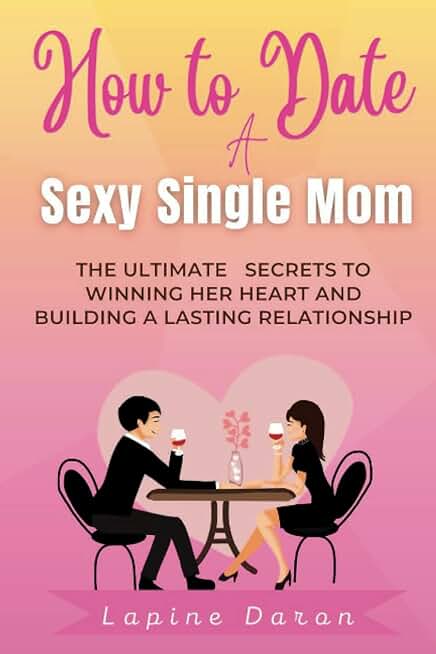 How to date a sexy single mom.