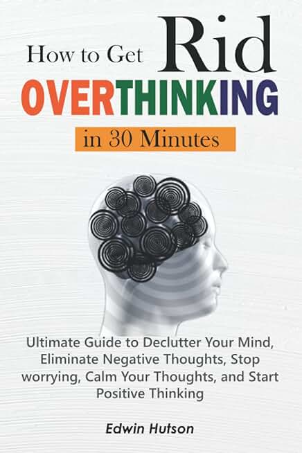 How to Get Rid of Over Thinking in 30 Minutes