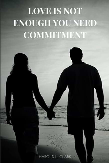 LOVE IS NOT ENOUGH YOU NEED COMMITMENT