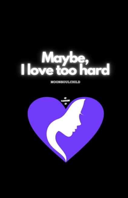 Maybe, I Love Too Hard