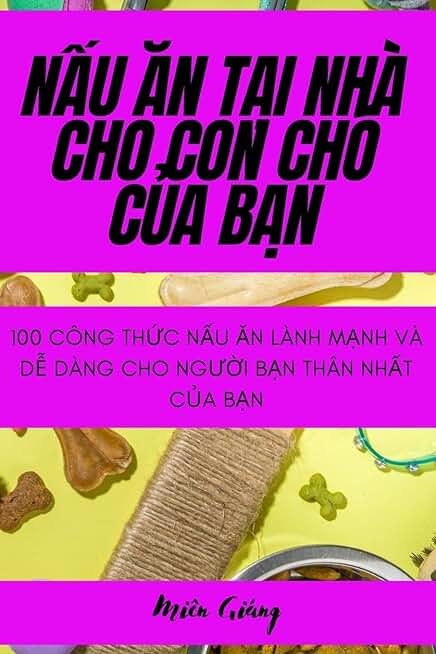 Náº¤u Än Táº i NhÃ  Cho Con ChÃ³ Cá»¦a Báº n (Vietnamese Edition)