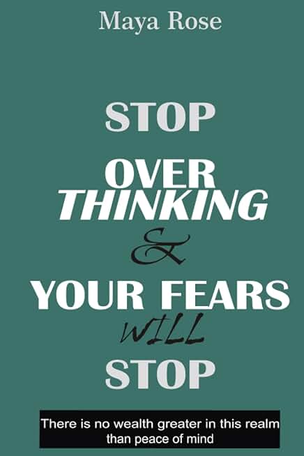 STOP OVER THINKING AND YOUR FEARS WILL STOP