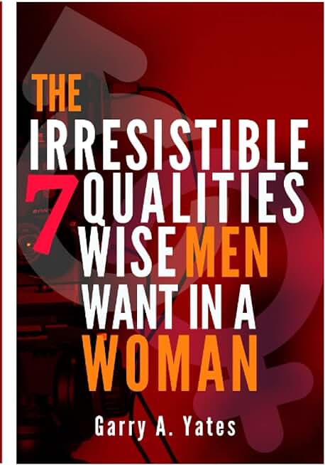 THE IRRESISTIBLE 7 QUALITIES WISE MEN WANT IN A WOMAN