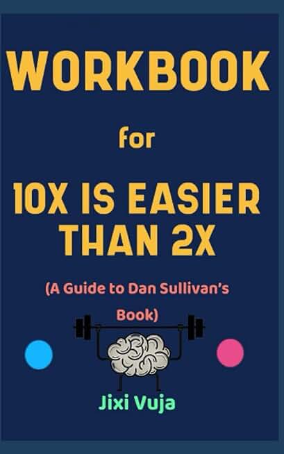 Workbook for 10X is Easier than 2X By Dan Sullivan